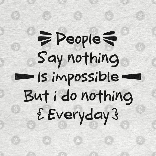 Funny Quotes \ eople say nothing is impossible but i do nothing everyday by Nana On Here